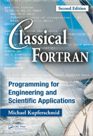Title: Classical Fortran: Programming for Engineering and Scientific Applications, Second Edition / Edition 2, Author: Michael Kupferschmid