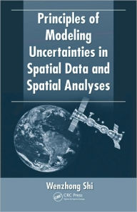 Title: Principles of Modeling Uncertainties in Spatial Data and Spatial Analyses / Edition 1, Author: Wenzhong Shi