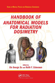 Title: Handbook of Anatomical Models for Radiation Dosimetry, Author: Xie George Xu