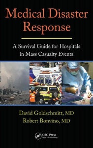 Title: Medical Disaster Response: A Survival Guide for Hospitals in Mass Casualty Events / Edition 1, Author: David Goldschmitt