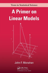 Title: A Primer on Linear Models / Edition 1, Author: John F. Monahan