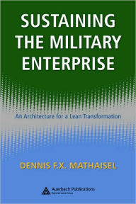 Title: Sustaining the Military Enterprise: An Architecture for a Lean Transformation, Author: Dennis F.X. Mathaisel
