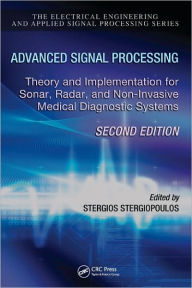 Title: Advanced Signal Processing: Theory and Implementation for Sonar, Radar, and Non-Invasive Medical Diagnostic Systems, Second Edition / Edition 2, Author: Stergios Stergiopoulos