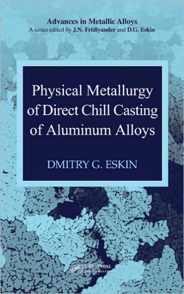 Physical Metallurgy of Direct Chill Casting of Aluminum Alloys / Edition 1