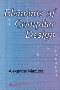 Title: Elements of Compiler Design / Edition 1, Author: Alexander Meduna
