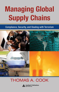 Title: Managing Global Supply Chains: Compliance, Security, and Dealing with Terrorism, Author: Thomas A. Cook