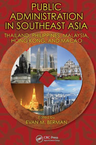 Title: Public Administration in Southeast Asia: Thailand, Philippines, Malaysia, Hong Kong, and Macao / Edition 1, Author: Evan M. Berman