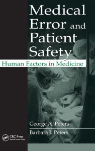 Title: Medical Error and Patient Safety: Human Factors in Medicine / Edition 1, Author: George A. Peters