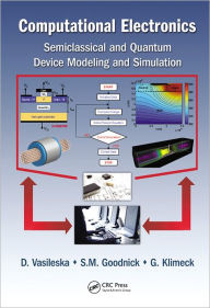 Title: Computational Electronics: Semiclassical and Quantum Device Modeling and Simulation / Edition 1, Author: Dragica Vasileska