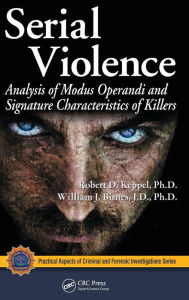 Title: Serial Violence: Analysis of Modus Operandi and Signature Characteristics of Killers / Edition 1, Author: Robert D. Keppel