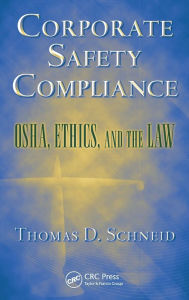 Title: Corporate Safety Compliance: OSHA, Ethics, and the Law, Author: Thomas D. Schneid