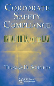 Title: Corporate Safety Compliance: OSHA, Ethics, and the Law / Edition 1, Author: Thomas D. Schneid
