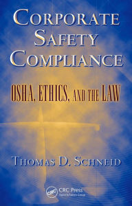 Title: Corporate Safety Compliance: OSHA, Ethics, and the Law, Author: Thomas D. Schneid