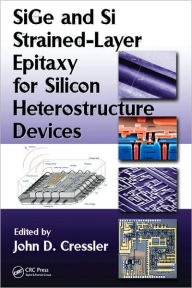 Title: SiGe and Si Strained-Layer Epitaxy for Silicon Heterostructure Devices / Edition 1, Author: John D. Cressler