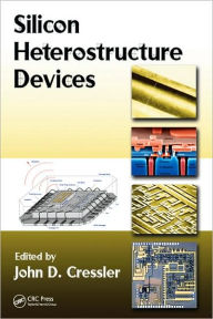 Title: Silicon Heterostructure Devices / Edition 1, Author: John D. Cressler