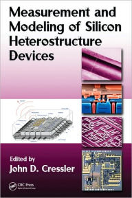 Title: Measurement and Modeling of Silicon Heterostructure Devices / Edition 1, Author: John D. Cressler