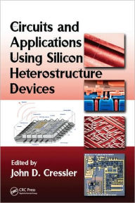 Title: Circuits and Applications Using Silicon Heterostructure Devices / Edition 1, Author: John D. Cressler