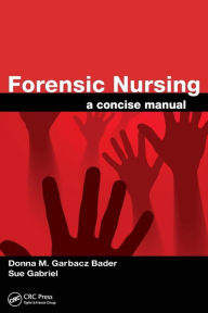 Title: Forensic Nursing: A Concise Manual / Edition 1, Author: Donna M. Garbacz Bader