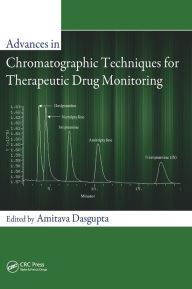 Title: Advances in Chromatographic Techniques for Therapeutic Drug Monitoring / Edition 1, Author: Amitava Dasgupta