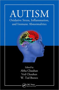 Title: Autism: Oxidative Stress, Inflammation, and Immune Abnormalities / Edition 1, Author: Abha Chauhan