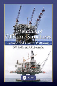 Title: Essentials of Offshore Structures: Framed and Gravity Platforms / Edition 1, Author: D.V. Reddy