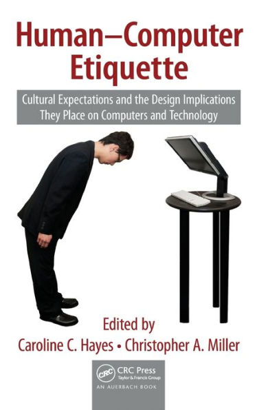 Human-Computer Etiquette: Cultural Expectations and the Design Implications They Place on Computers and Technology / Edition 1