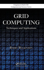 Title: Grid Computing: Techniques and Applications / Edition 1, Author: Barry Wilkinson