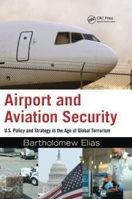 Title: Airport and Aviation Security: U.S. Policy and Strategy in the Age of Global Terrorism / Edition 1, Author: Bartholomew Elias