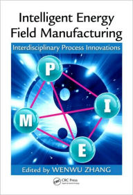 Title: Intelligent Energy Field Manufacturing: Interdisciplinary Process Innovations / Edition 1, Author: Wenwu Zhang