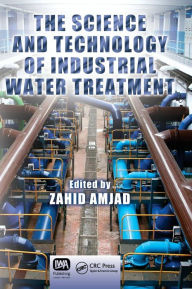 Title: The Science and Technology of Industrial Water Treatment / Edition 1, Author: Zahid Amjad