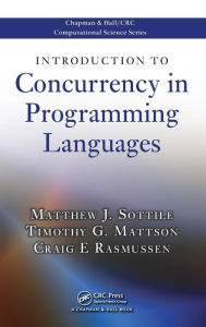 Title: Introduction to Concurrency in Programming Languages / Edition 1, Author: Matthew J. Sottile