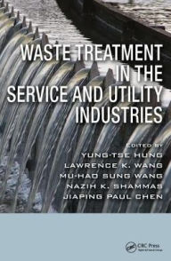 Title: Waste Treatment in the Service and Utility Industries / Edition 1, Author: Yung-Tse Hung