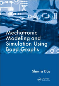 Title: Mechatronic Modeling and Simulation Using Bond Graphs / Edition 1, Author: Shuvra Das