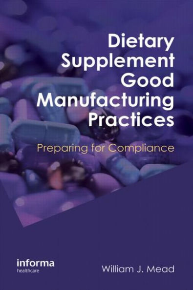 Dietary Supplement Good Manufacturing Practices: Preparing for Compliance / Edition 1