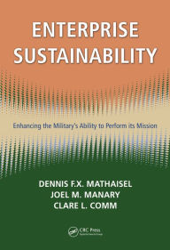Title: Enterprise Sustainability: Enhancing the Military's Ability to Perform its Mission, Author: Dennis F.X. Mathaisel