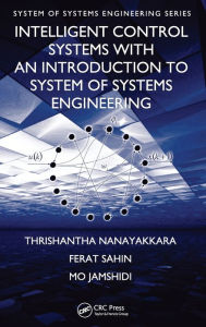 Title: Intelligent Control Systems with an Introduction to System of Systems Engineering / Edition 1, Author: Thrishantha Nanayakkara