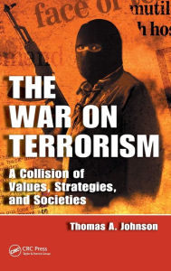 Title: The War on Terrorism: A Collision of Values, Strategies, and Societies / Edition 1, Author: Thomas A. Johnson