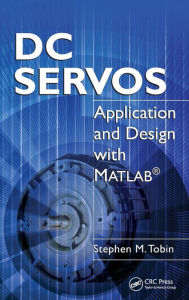 Title: DC Servos: Application and Design with MATLAB® / Edition 1, Author: Stephen M. Tobin