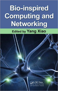 Title: Bio-Inspired Computing and Networking / Edition 1, Author: Yang Xiao