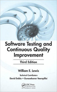 Title: Software Testing and Continuous Quality Improvement / Edition 3, Author: William E. Lewis