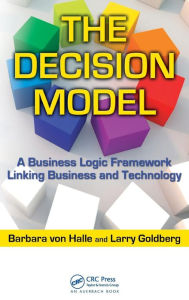 Title: The Decision Model: A Business Logic Framework Linking Business and Technology / Edition 1, Author: Barbara von Halle