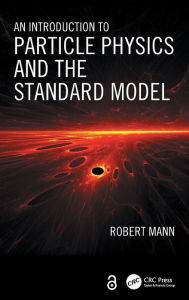 Title: An Introduction to Particle Physics and the Standard Model / Edition 1, Author: Robert Mann