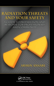 Title: Radiation Threats and Your Safety: A Guide to Preparation and Response for Professionals and Community / Edition 1, Author: Armin Ansari