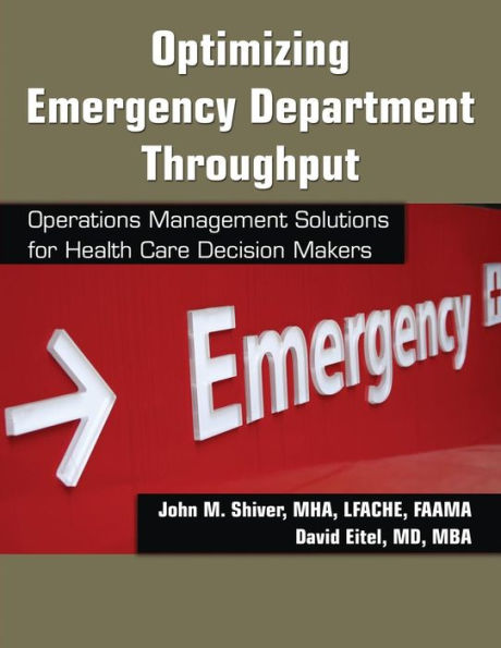 Optimizing Emergency Department Throughput: Operations Management Solutions for Health Care Decision Makers / Edition 1