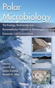 Title: Polar Microbiology: The Ecology, Biodiversity and Bioremediation Potential of Microorganisms in Extremely Cold Environments / Edition 1, Author: Asim K. Bej