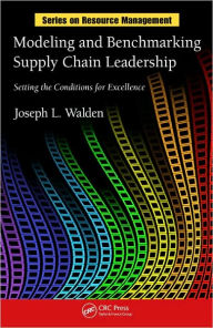 Title: Modeling and Benchmarking Supply Chain Leadership: Setting the Conditions for Excellence, Author: Joseph L Walden