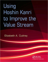 Title: Using Hoshin Kanri to Improve the Value Stream / Edition 1, Author: Elizabeth A. Cudney