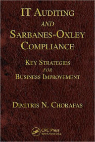 Title: IT Auditing and Sarbanes-Oxley Compliance: Key Strategies for Business Improvement, Author: Dimitris N. Chorafas