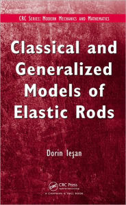 Title: Classical and Generalized Models of Elastic Rods / Edition 1, Author: D. Iesan