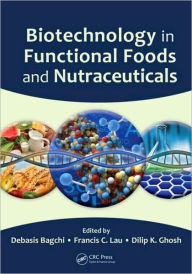 Title: Biotechnology in Functional Foods and Nutraceuticals / Edition 1, Author: Debasis Bagchi